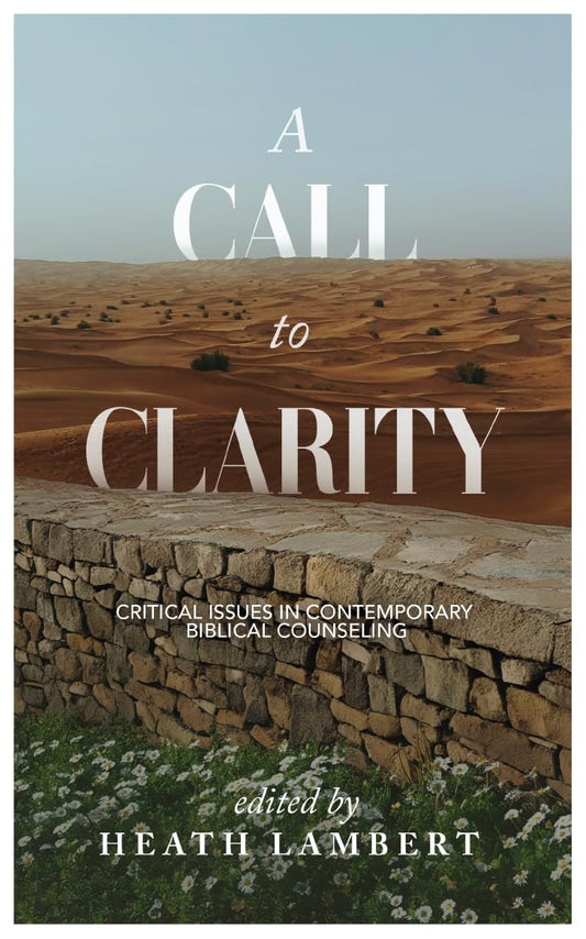 A Call to Clarity: Critical Issues in Contemporary Biblical Counseling